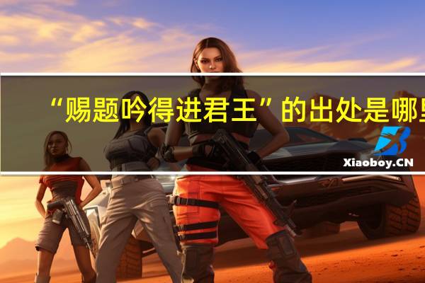 “赐题吟得进君王”的出处是哪里