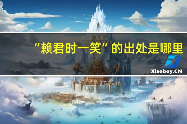 “赖君时一笑”的出处是哪里