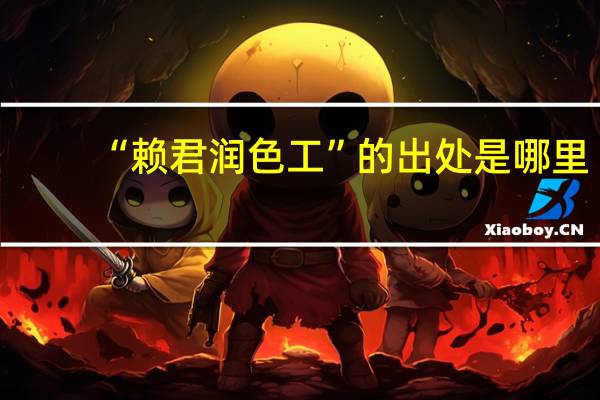 “赖君润色工”的出处是哪里
