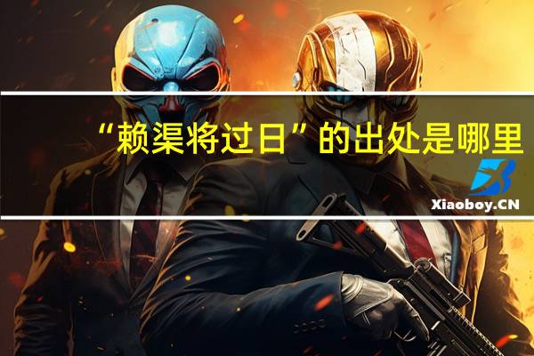 “赖渠将过日”的出处是哪里