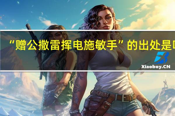“赠公撒雷挥电施敏手”的出处是哪里