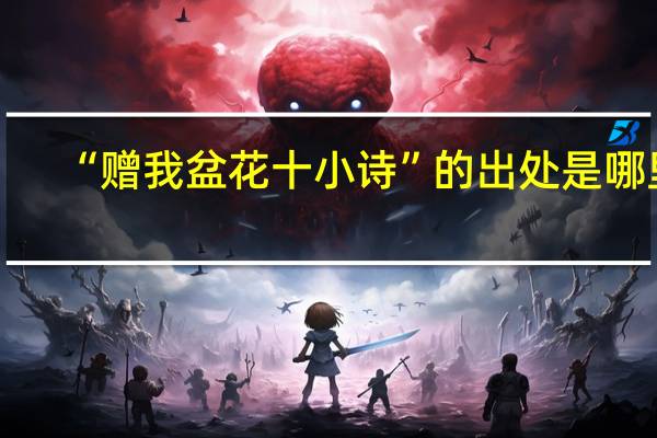 “赠我盆花十小诗”的出处是哪里