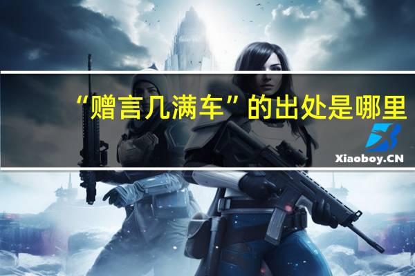 “赠言几满车”的出处是哪里