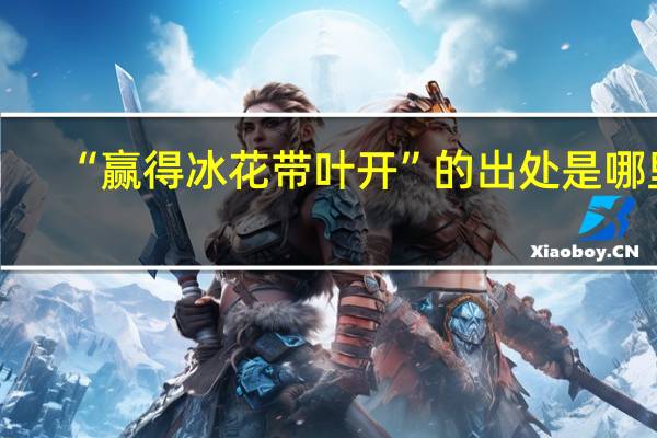 “赢得冰花带叶开”的出处是哪里