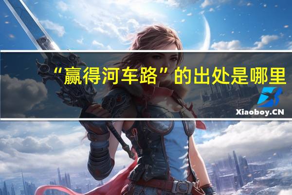 “赢得河车路”的出处是哪里