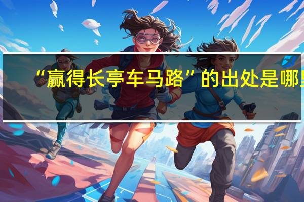 “赢得长亭车马路”的出处是哪里