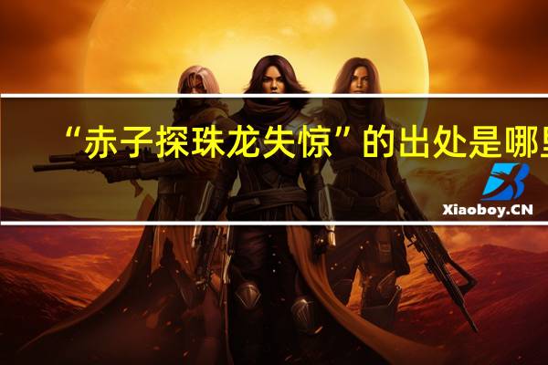 “赤子探珠龙失惊”的出处是哪里