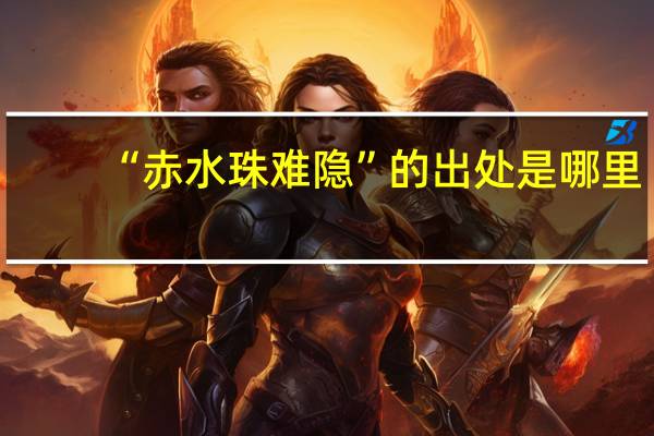 “赤水珠难隐”的出处是哪里