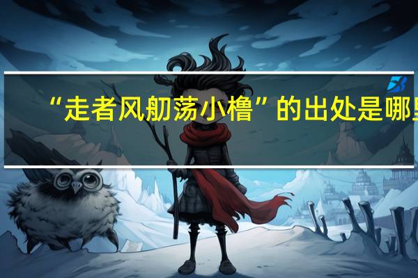 “走者风舠荡小橹”的出处是哪里