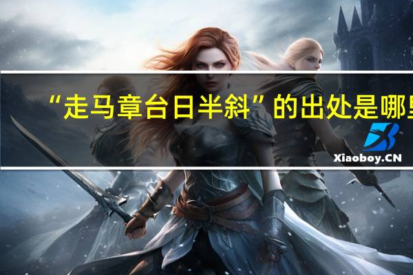 “走马章台日半斜”的出处是哪里