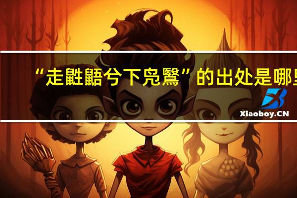 “走鼪鼯兮下凫鷖”的出处是哪里