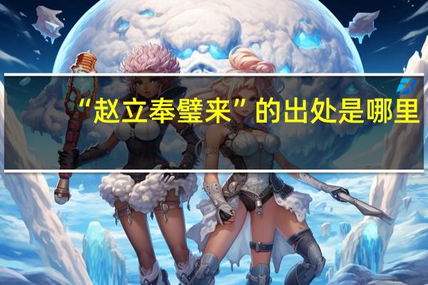 “赵立奉璧来”的出处是哪里