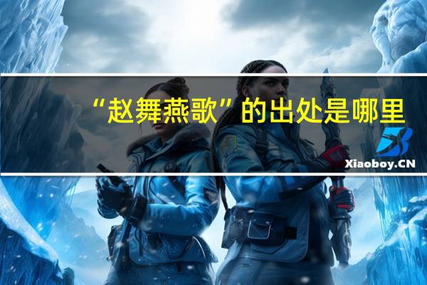 “赵舞燕歌”的出处是哪里