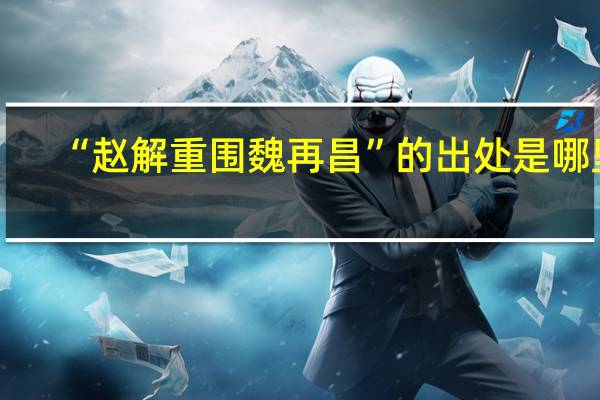 “赵解重围魏再昌”的出处是哪里