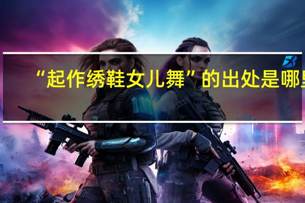 “起作绣鞋女儿舞”的出处是哪里