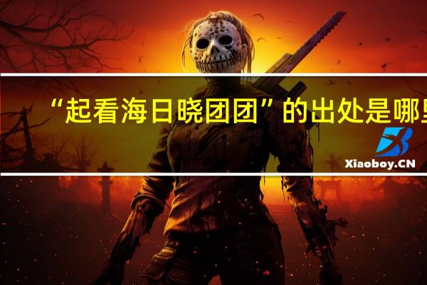 “起看海日晓团团”的出处是哪里