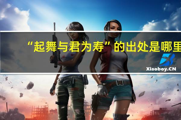 “起舞与君为寿”的出处是哪里