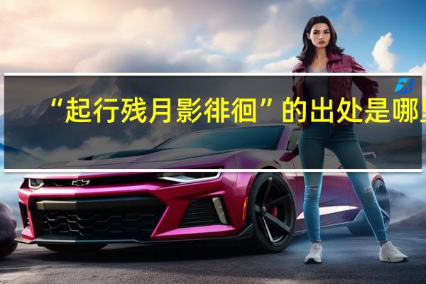 “起行残月影徘徊”的出处是哪里