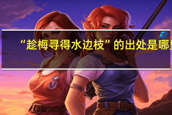 “趁梅寻得水边枝”的出处是哪里
