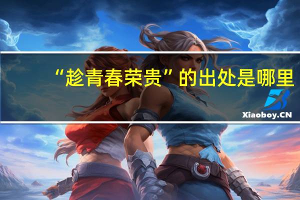 “趁青春荣贵”的出处是哪里