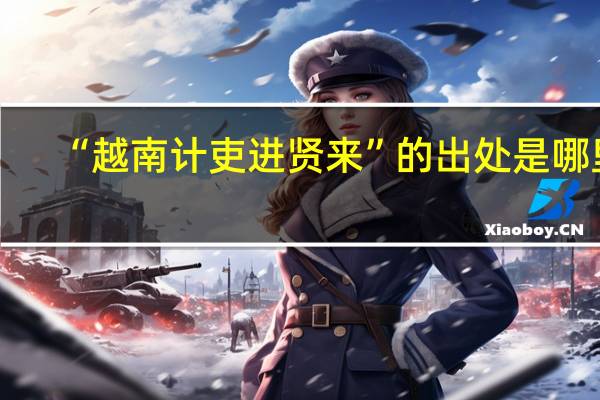 “越南计吏进贤来”的出处是哪里