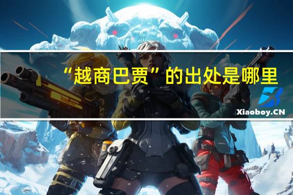 “越商巴贾”的出处是哪里