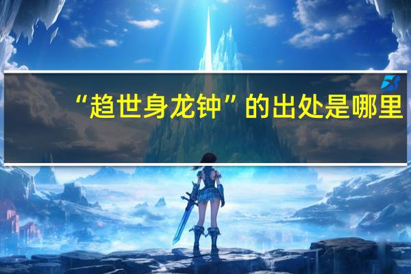 “趋世身龙钟”的出处是哪里