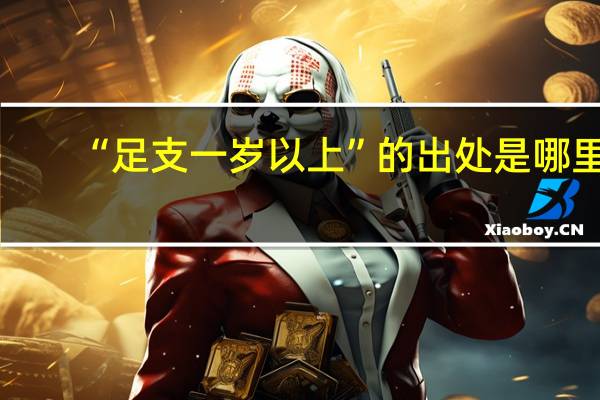 “足支一岁以上”的出处是哪里