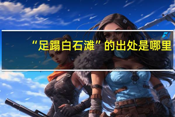 “足蹋白石滩”的出处是哪里