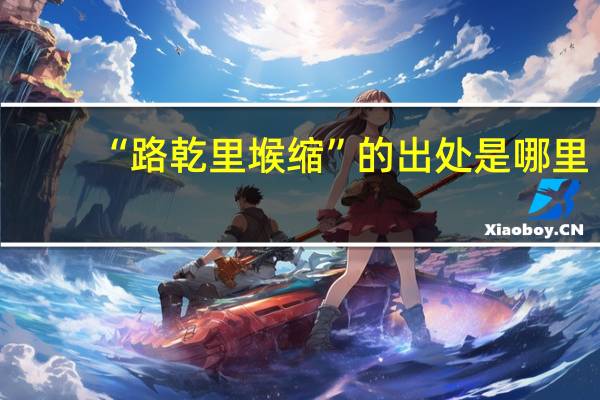 “路乾里堠缩”的出处是哪里