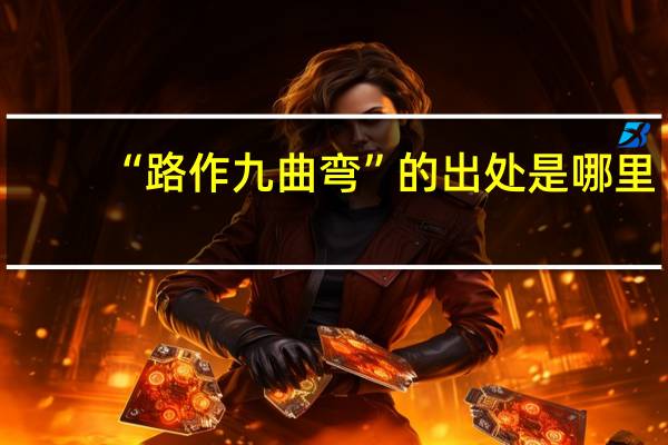 “路作九曲弯”的出处是哪里