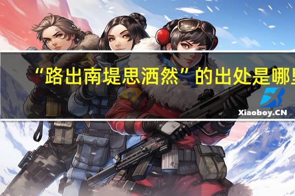 “路出南堤思洒然”的出处是哪里