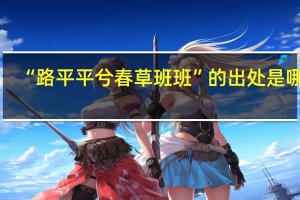 “路平平兮春草班班”的出处是哪里
