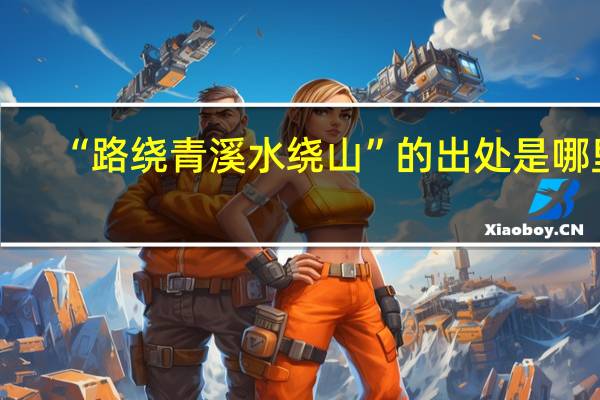 “路绕青溪水绕山”的出处是哪里