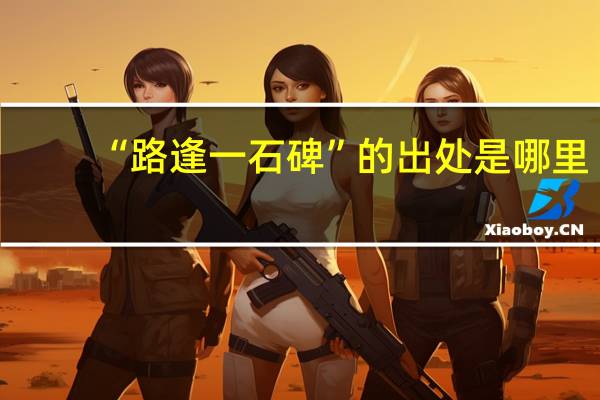 “路逢一石碑”的出处是哪里