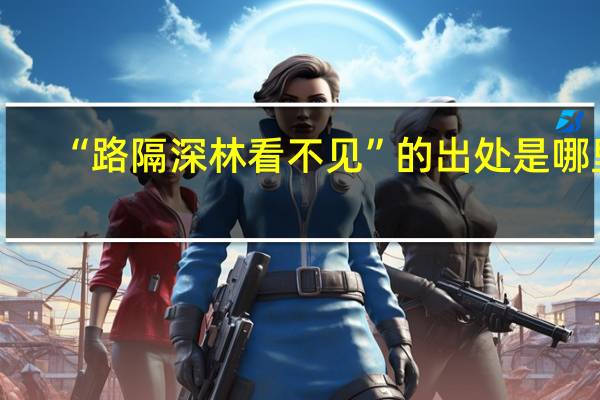 “路隔深林看不见”的出处是哪里