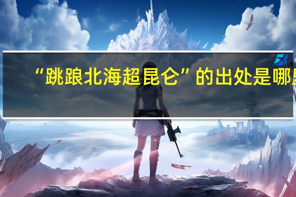 “跳踉北海超昆仑”的出处是哪里