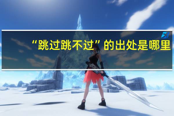 “跳过跳不过”的出处是哪里