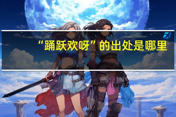 “踊跃欢呀”的出处是哪里