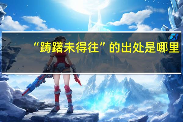 “踌躇未得往”的出处是哪里