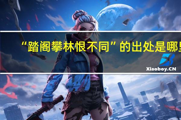 “踏阁攀林恨不同”的出处是哪里