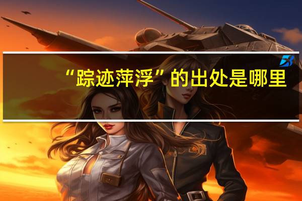“踪迹萍浮”的出处是哪里
