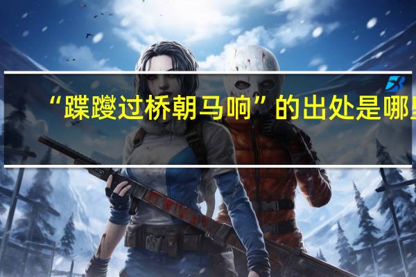 “蹀躞过桥朝马响”的出处是哪里