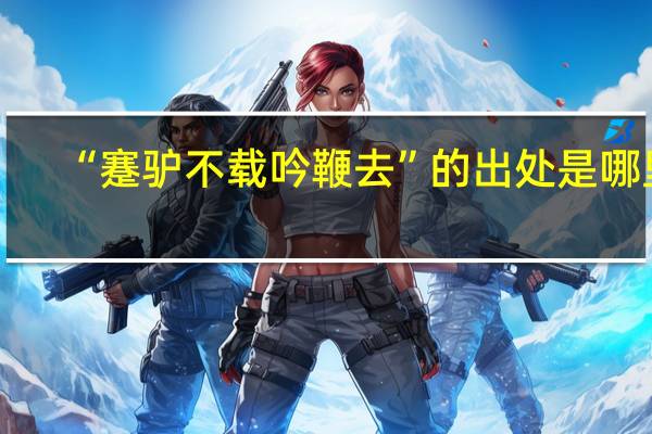 “蹇驴不载吟鞭去”的出处是哪里