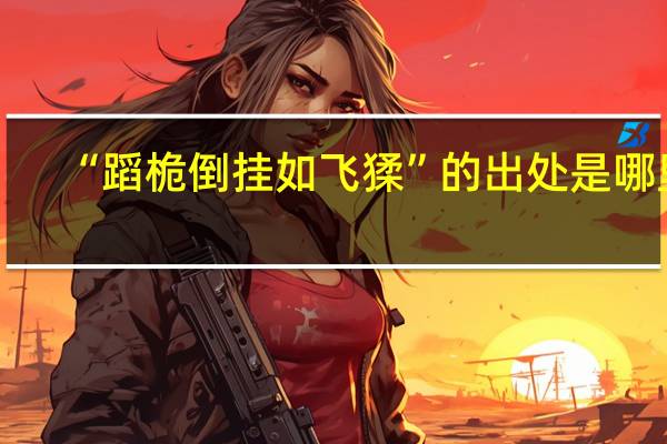 “蹈桅倒挂如飞猱”的出处是哪里