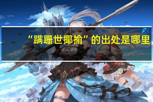 “蹒跚世揶揄”的出处是哪里