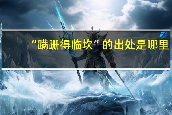 “蹒跚得临坎”的出处是哪里