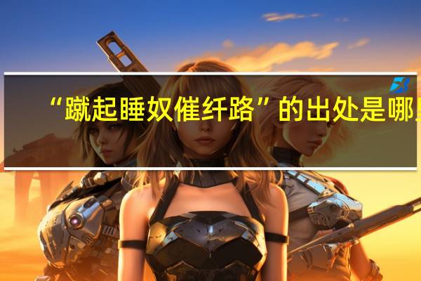 “蹴起睡奴催纤路”的出处是哪里