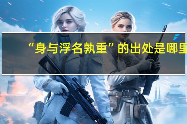 “身与浮名孰重”的出处是哪里