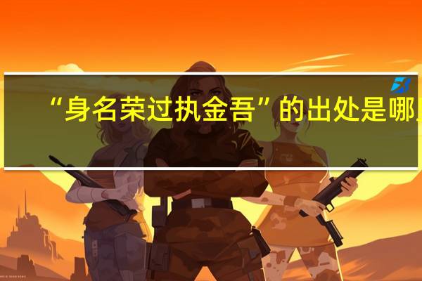 “身名荣过执金吾”的出处是哪里